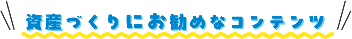 資産作りにおすすめなコンテンツ